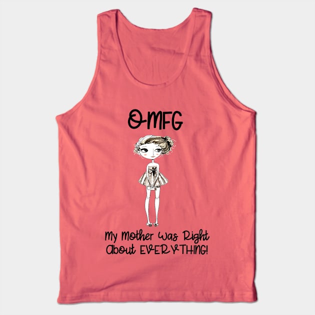 OMFG...My Mother Was Right About Everything Tank Top by xena